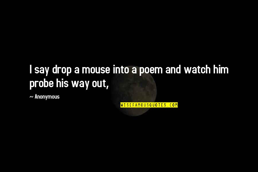 Probe's Quotes By Anonymous: I say drop a mouse into a poem