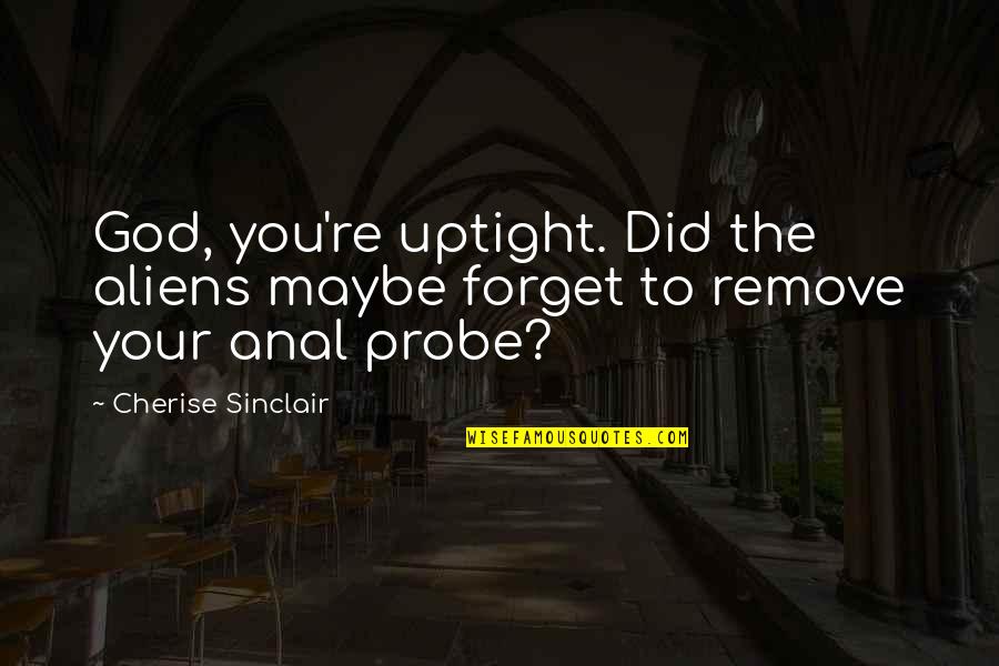 Probe's Quotes By Cherise Sinclair: God, you're uptight. Did the aliens maybe forget