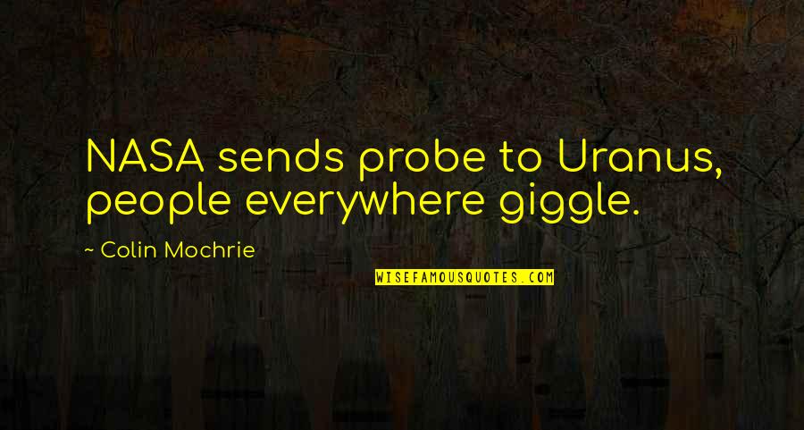 Probe's Quotes By Colin Mochrie: NASA sends probe to Uranus, people everywhere giggle.
