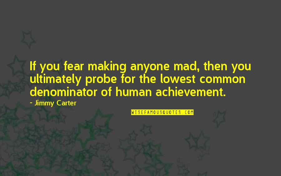 Probe's Quotes By Jimmy Carter: If you fear making anyone mad, then you