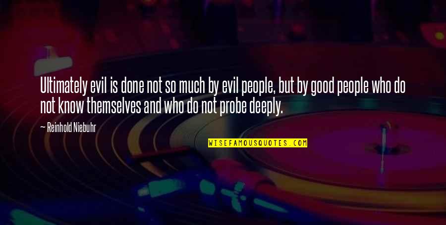 Probe's Quotes By Reinhold Niebuhr: Ultimately evil is done not so much by