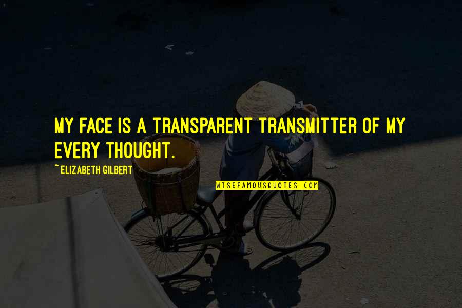 Probes Unlimited Quotes By Elizabeth Gilbert: My face is a transparent transmitter of my