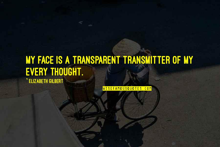 Probes Unlimited Quotes By Elizabeth Gilbert: My face is a transparent transmitter of my Probes Unlimited Quotes By Elizabeth Gilbert: My face is a transparent transmitter of my