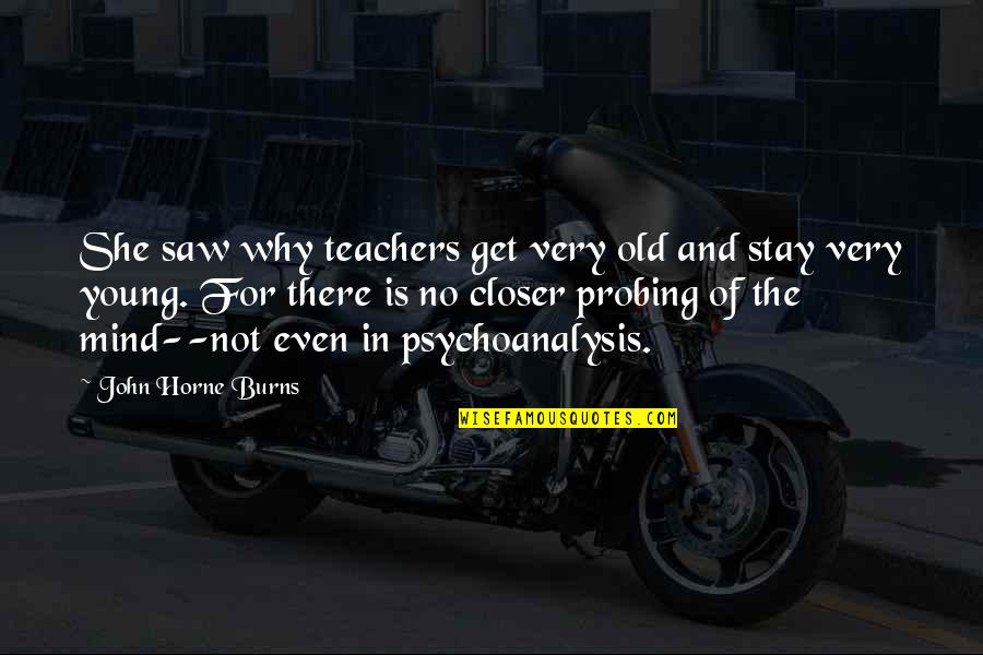 Probing Quotes By John Horne Burns: She saw why teachers get very old and