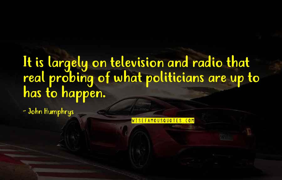 Probing Quotes By John Humphrys: It is largely on television and radio that