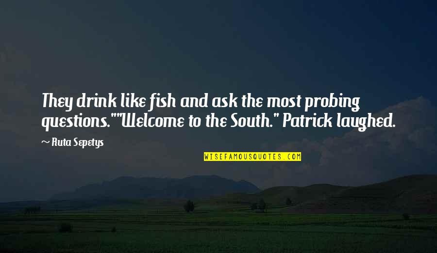 Probing Quotes By Ruta Sepetys: They drink like fish and ask the most