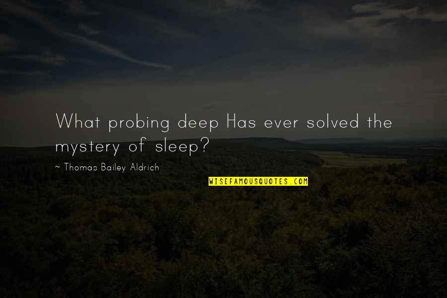 Probing Quotes By Thomas Bailey Aldrich: What probing deep Has ever solved the mystery