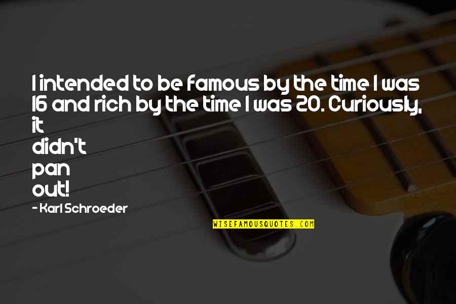 Probinsyano Quotes By Karl Schroeder: I intended to be famous by the time Probinsyano Quotes By Karl Schroeder: I intended to be famous by the time