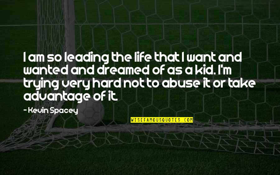 Probinsyano Quotes By Kevin Spacey: I am so leading the life that I Probinsyano Quotes By Kevin Spacey: I am so leading the life that I