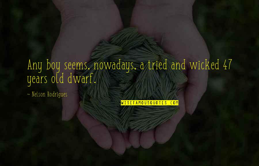 Probinsyano Quotes By Nelson Rodrigues: Any boy seems, nowadays, a tried and wicked Probinsyano Quotes By Nelson Rodrigues: Any boy seems, nowadays, a tried and wicked