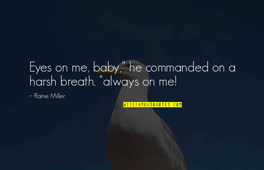 Probiotics Quotes By Raine Miller: Eyes on me, baby," he commanded on a