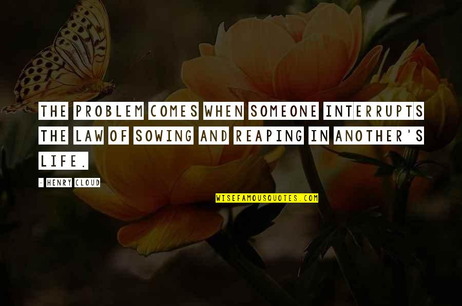 Problem And Life Quotes By Henry Cloud: The problem comes when someone interrupts the law Problem And Life Quotes By Henry Cloud: The problem comes when someone interrupts the law