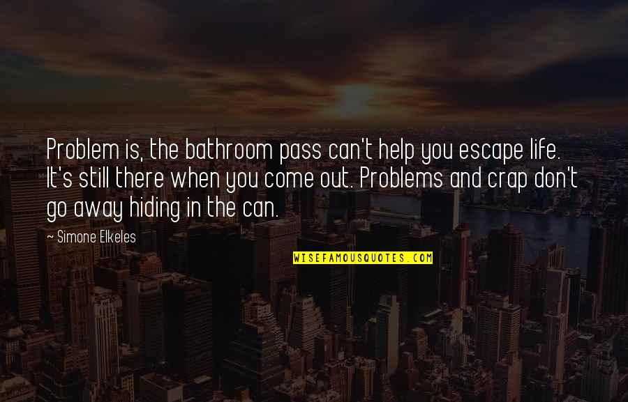 Problem And Life Quotes By Simone Elkeles: Problem is, the bathroom pass can't help you Problem And Life Quotes By Simone Elkeles: Problem is, the bathroom pass can't help you