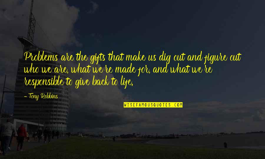 Problem And Life Quotes By Tony Robbins: Problems are the gifts that make us dig Problem And Life Quotes By Tony Robbins: Problems are the gifts that make us dig
