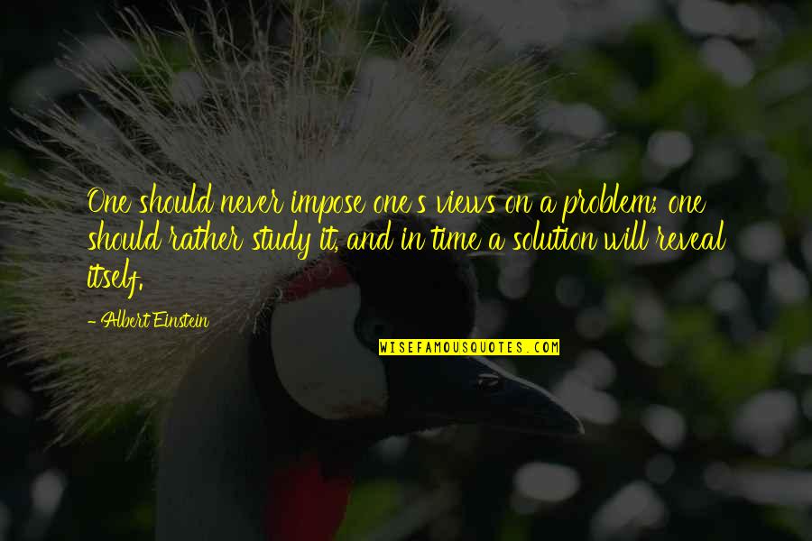 Problem And Solution Quotes By Albert Einstein: One should never impose one's views on a