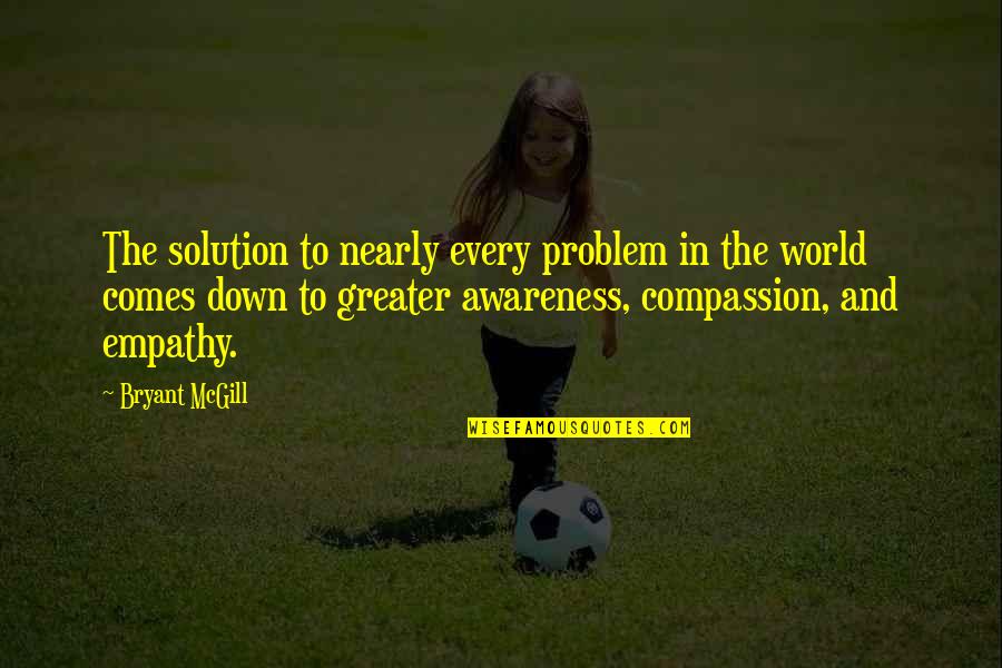 Problem And Solution Quotes By Bryant McGill: The solution to nearly every problem in the