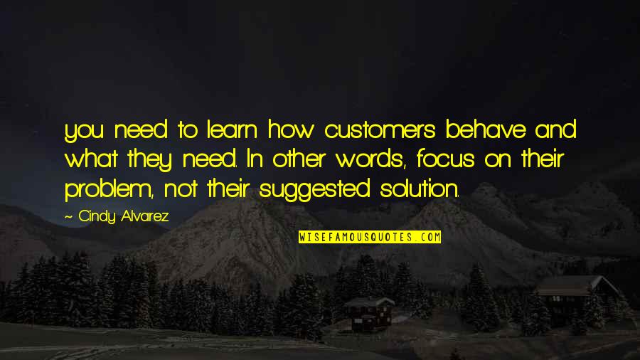 Problem And Solution Quotes By Cindy Alvarez: you need to learn how customers behave and