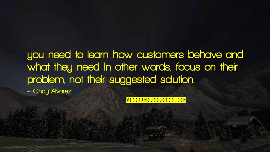 Problem And Solution Quotes By Cindy Alvarez: you need to learn how customers behave and Problem And Solution Quotes By Cindy Alvarez: you need to learn how customers behave and
