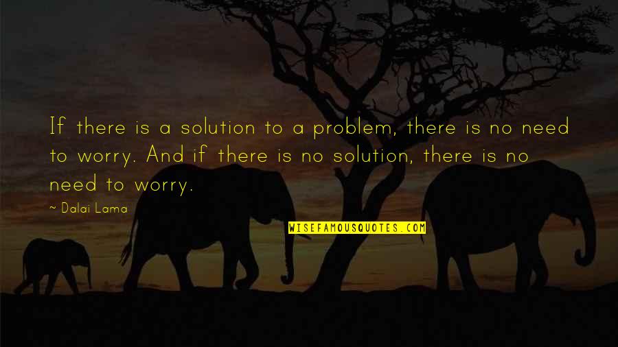 Problem And Solution Quotes By Dalai Lama: If there is a solution to a problem,