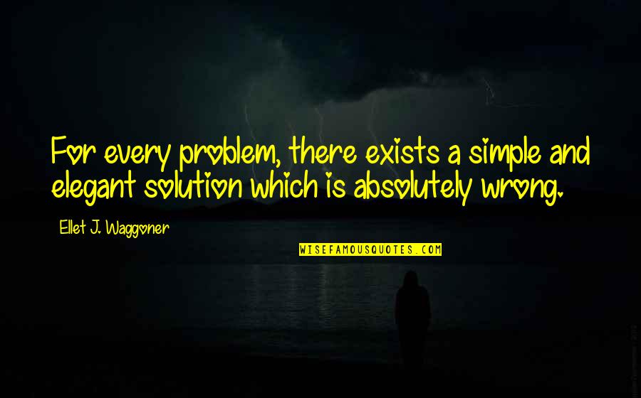 Problem And Solution Quotes By Ellet J. Waggoner: For every problem, there exists a simple and