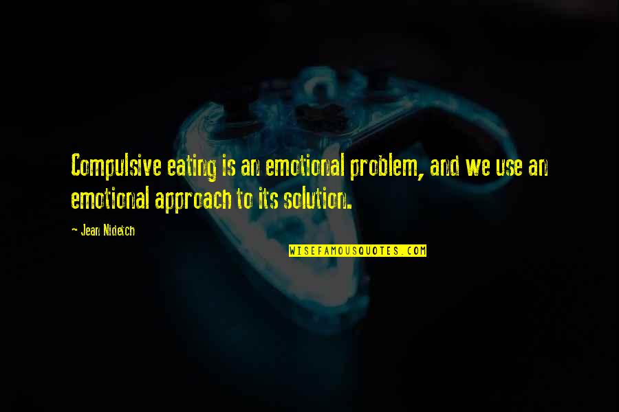 Problem And Solution Quotes By Jean Nidetch: Compulsive eating is an emotional problem, and we