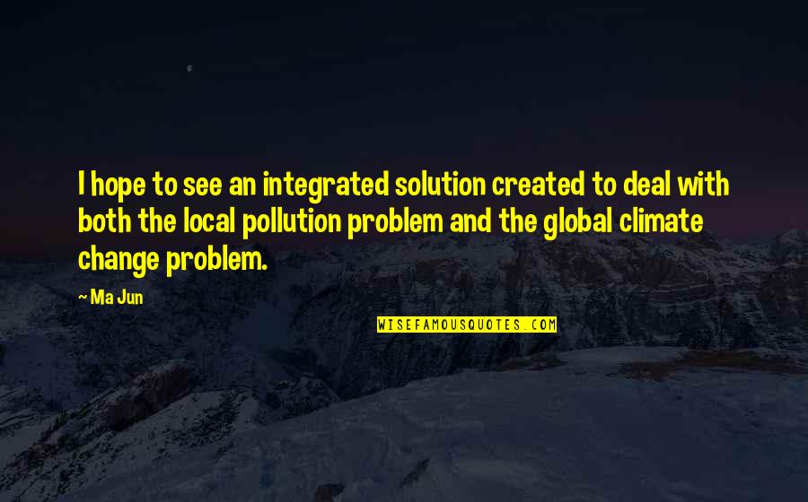 Problem And Solution Quotes By Ma Jun: I hope to see an integrated solution created