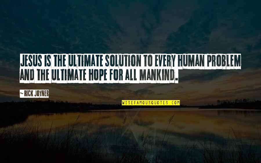 Problem And Solution Quotes By Rick Joyner: Jesus is the ultimate solution to every human
