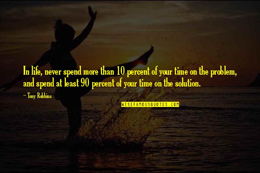 Problem And Solution Quotes By Tony Robbins: In life, never spend more than 10 percent