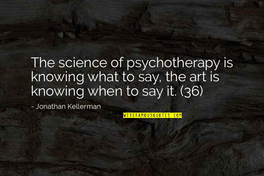 Problem Ariana Grande Quotes By Jonathan Kellerman: The science of psychotherapy is knowing what to Problem Ariana Grande Quotes By Jonathan Kellerman: The science of psychotherapy is knowing what to