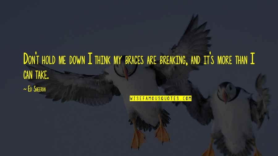 Problem Ariana Quotes By Ed Sheeran: Don't hold me down I think my braces