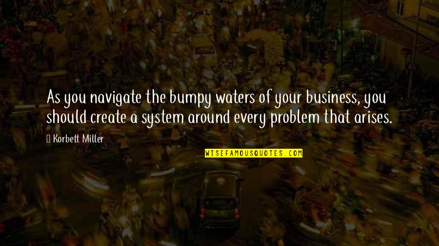 Problem Arises Quotes By Korbett Miller: As you navigate the bumpy waters of your