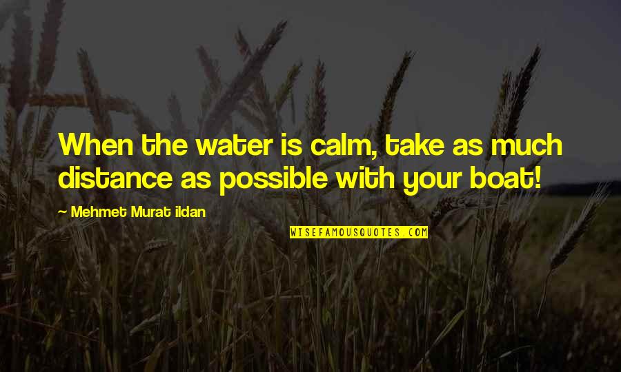 Problem Arises Quotes By Mehmet Murat Ildan: When the water is calm, take as much