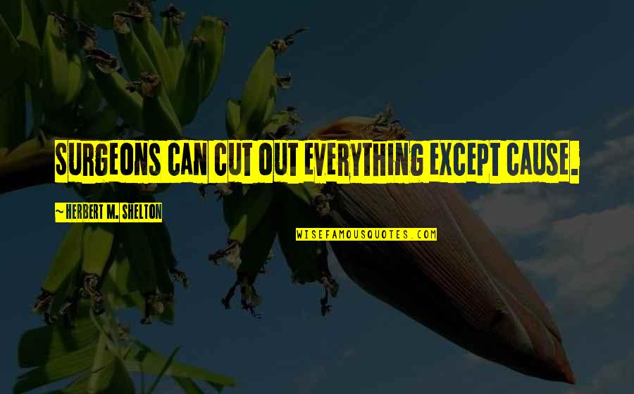 Problem Based Learning Quotes By Herbert M. Shelton: Surgeons can cut out everything except cause. Problem Based Learning Quotes By Herbert M. Shelton: Surgeons can cut out everything except cause.