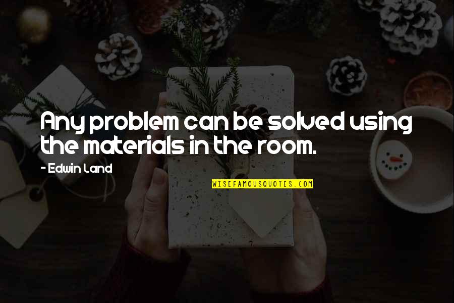 Problem Can Be Solved Quotes By Edwin Land: Any problem can be solved using the materials