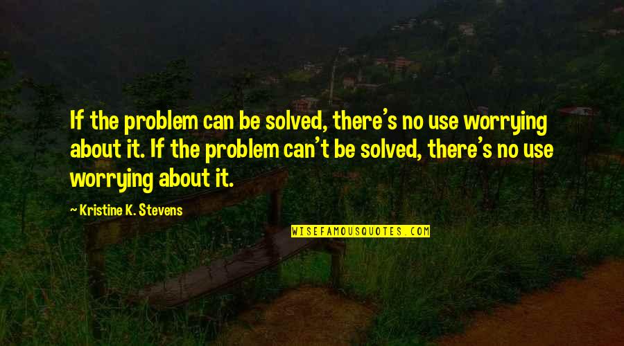 Problem Can Be Solved Quotes By Kristine K. Stevens: If the problem can be solved, there's no
