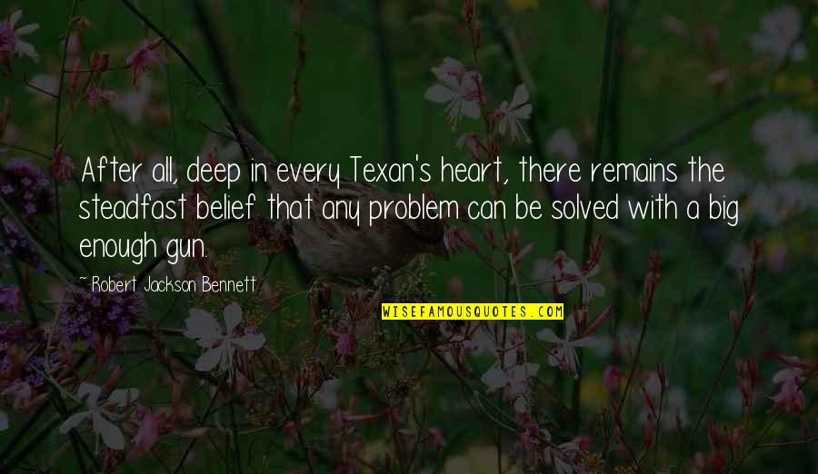 Problem Can Be Solved Quotes By Robert Jackson Bennett: After all, deep in every Texan's heart, there