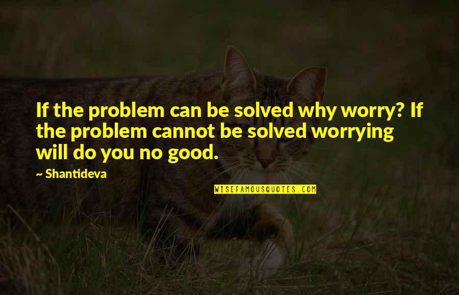 Problem Can Be Solved Quotes By Shantideva: If the problem can be solved why worry?