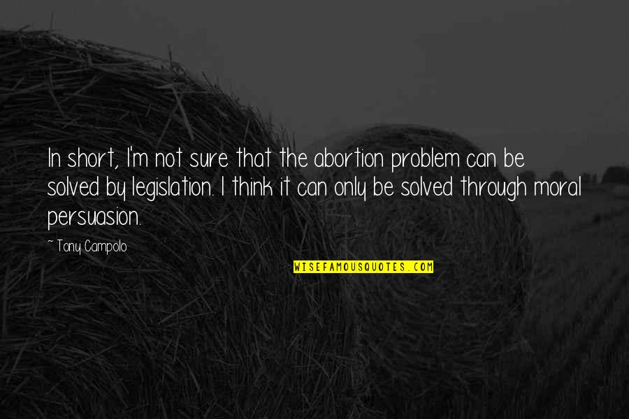 Problem Can Be Solved Quotes By Tony Campolo: In short, I'm not sure that the abortion