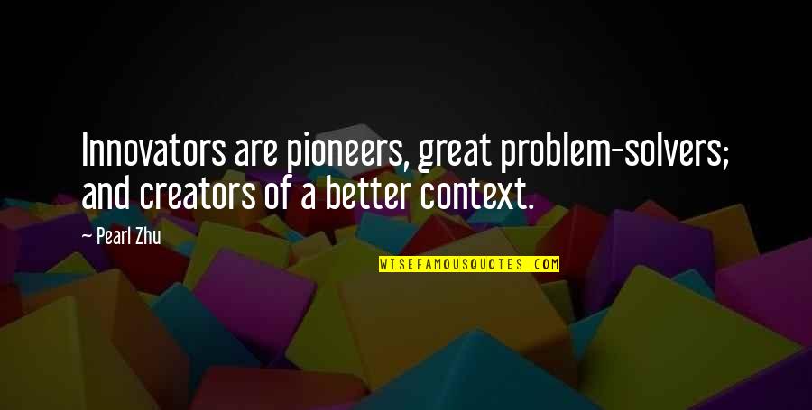 Problem Creators Quotes By Pearl Zhu: Innovators are pioneers, great problem-solvers; and creators of