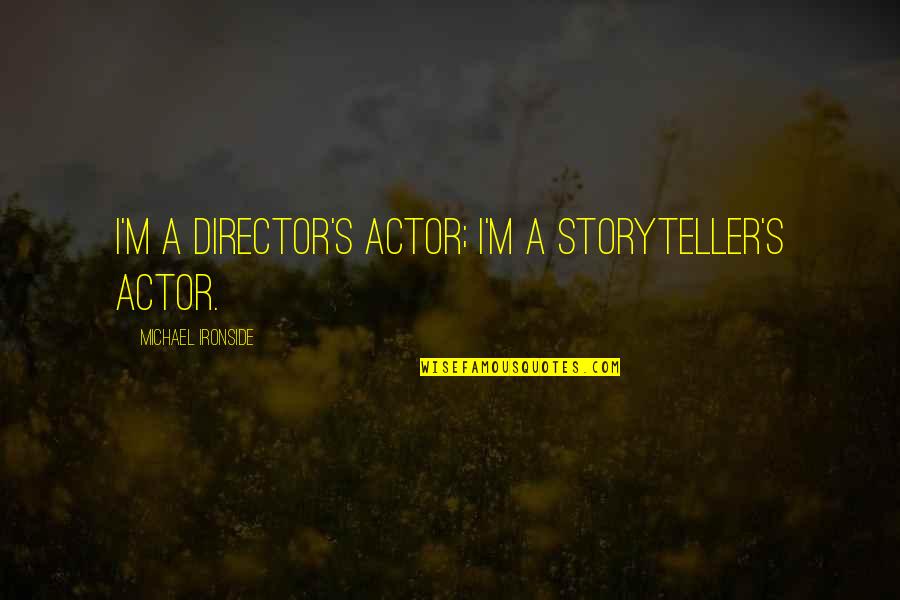 Problem Facing Quotes By Michael Ironside: I'm a director's actor; I'm a storyteller's actor. Problem Facing Quotes By Michael Ironside: I'm a director's actor; I'm a storyteller's actor.