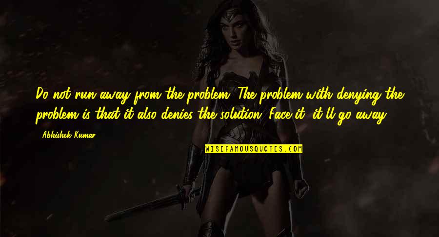 Problem Family Quotes By Abhishek Kumar: Do not run away from the problem. The Problem Family Quotes By Abhishek Kumar: Do not run away from the problem. The