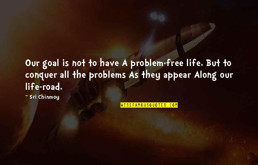 Problem Free Life Quotes By Sri Chinmoy: Our goal is not to have A problem-free