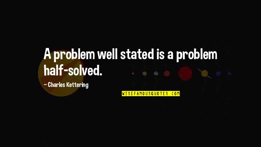 Problem Half Solved Quotes By Charles Kettering: A problem well stated is a problem half-solved.