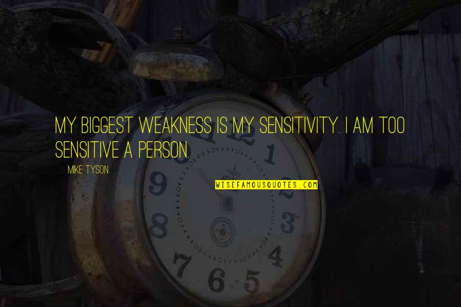 Problem Half Solved Quotes By Mike Tyson: My biggest weakness is my sensitivity. I am