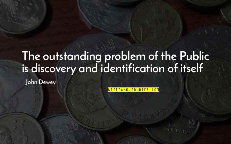 Problem Identification Quotes By John Dewey: The outstanding problem of the Public is discovery