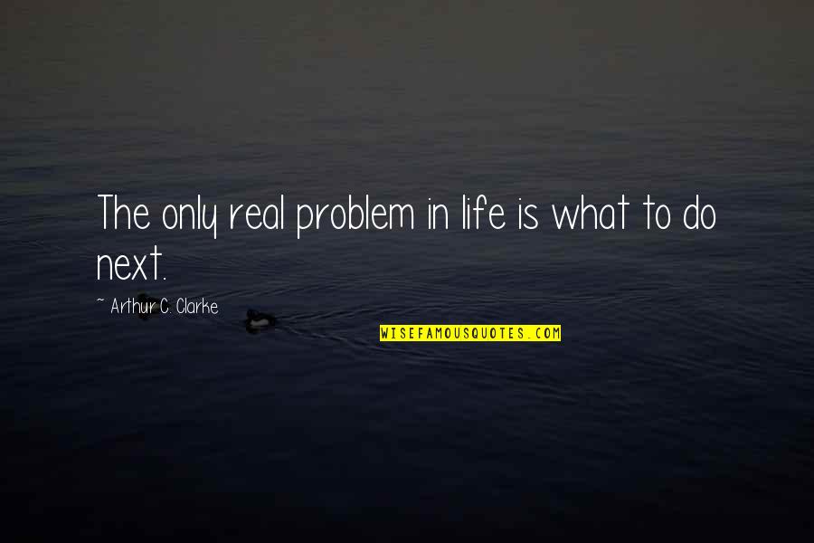 Problem In Life Quotes By Arthur C. Clarke: The only real problem in life is what Problem In Life Quotes By Arthur C. Clarke: The only real problem in life is what
