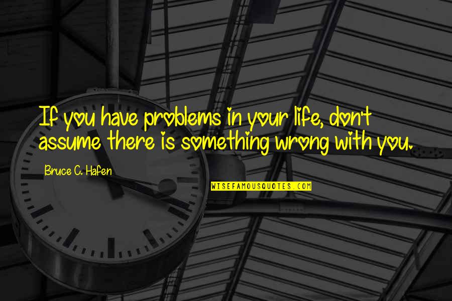 Problem In Life Quotes By Bruce C. Hafen: If you have problems in your life, don't