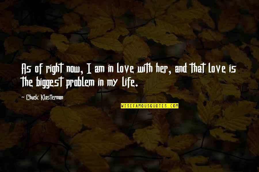 Problem In Life Quotes By Chuck Klosterman: As of right now, I am in love