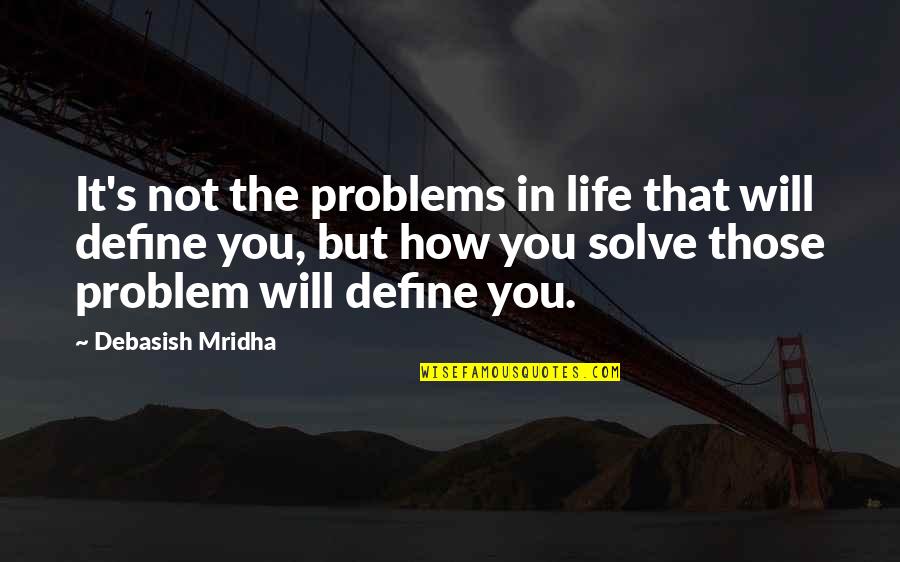 Problem In Life Quotes By Debasish Mridha: It's not the problems in life that will