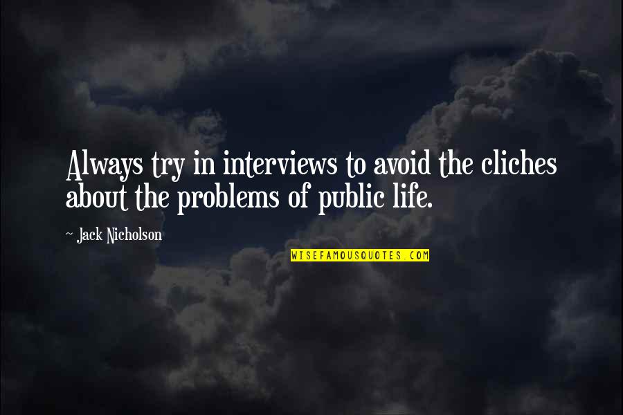 Problem In Life Quotes By Jack Nicholson: Always try in interviews to avoid the cliches
